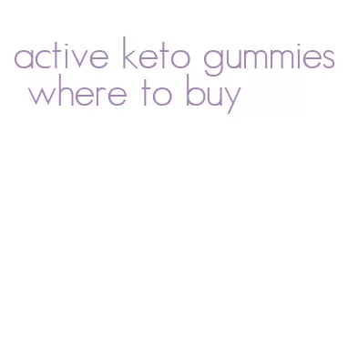 active keto gummies where to buy