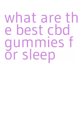 what are the best cbd gummies for sleep