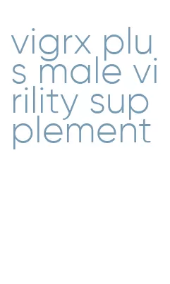 vigrx plus male virility supplement
