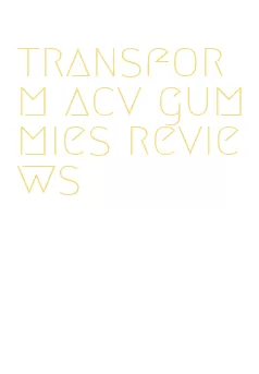 transform acv gummies reviews