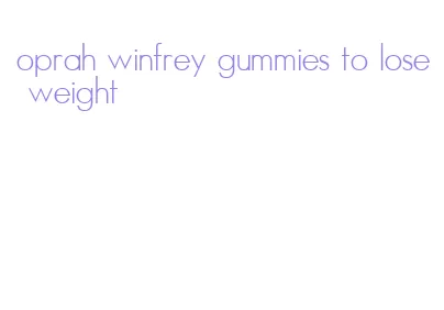 oprah winfrey gummies to lose weight