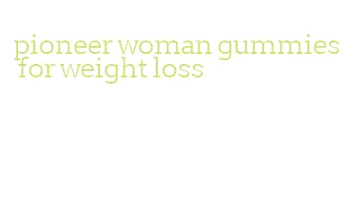 pioneer woman gummies for weight loss