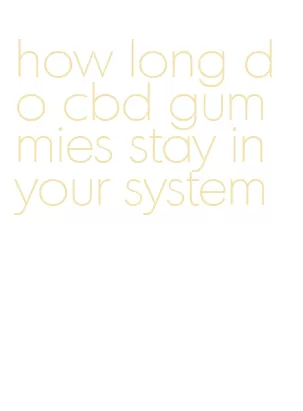 how long do cbd gummies stay in your system