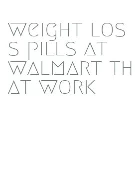 weight loss pills at walmart that work