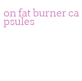 on fat burner capsules