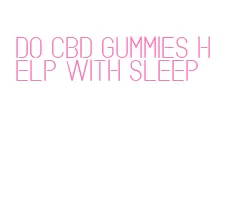 do cbd gummies help with sleep