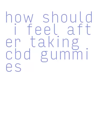 how should i feel after taking cbd gummies