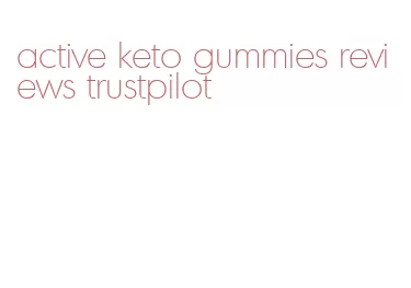 active keto gummies reviews trustpilot