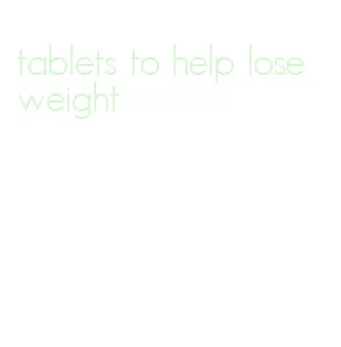 tablets to help lose weight