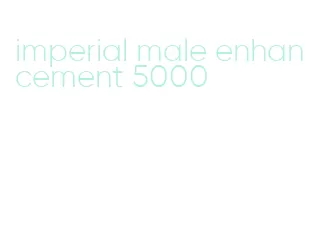 imperial male enhancement 5000