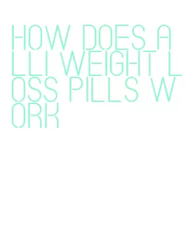 how does alli weight loss pills work