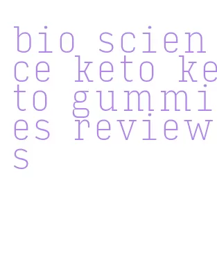 bio science keto keto gummies reviews