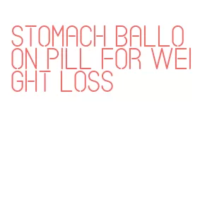 stomach balloon pill for weight loss