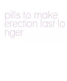 pills to make erection last longer