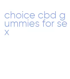 choice cbd gummies for sex