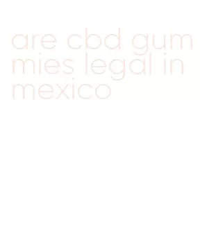 are cbd gummies legal in mexico