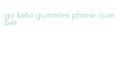 go keto gummies phone number