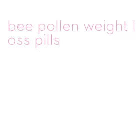 bee pollen weight loss pills