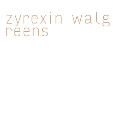 zyrexin walgreens