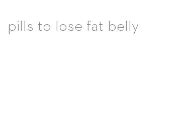 pills to lose fat belly