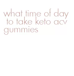 what time of day to take keto acv gummies