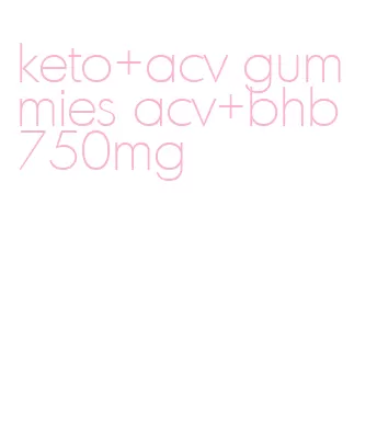 keto+acv gummies acv+bhb 750mg