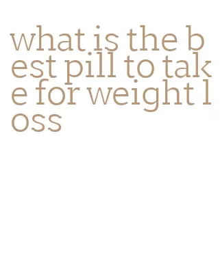 what is the best pill to take for weight loss