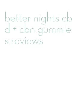 better nights cbd + cbn gummies reviews