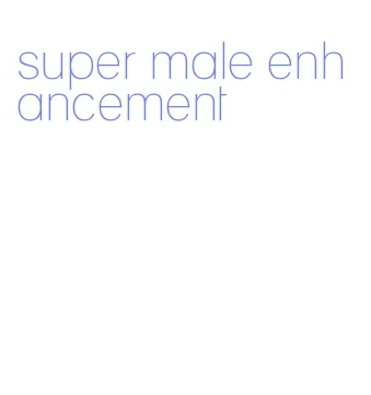 super male enhancement