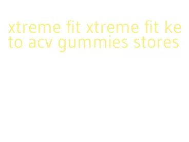 xtreme fit xtreme fit keto acv gummies stores