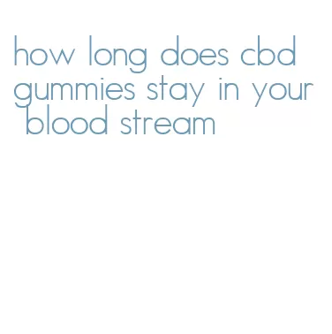 how long does cbd gummies stay in your blood stream