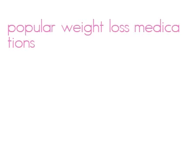 popular weight loss medications