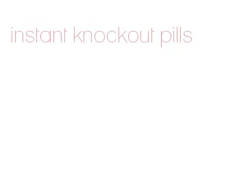 instant knockout pills