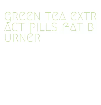 green tea extract pills fat burner