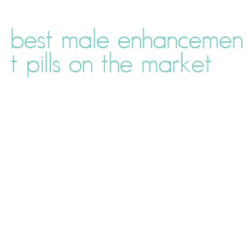 best male enhancement pills on the market