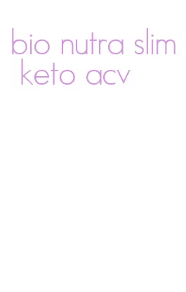 bio nutra slim keto acv