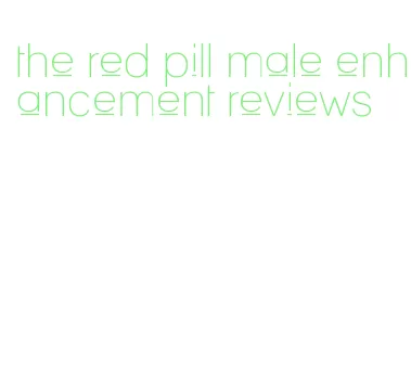 the red pill male enhancement reviews