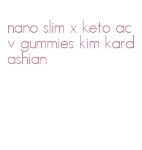 nano slim x keto acv gummies kim kardashian