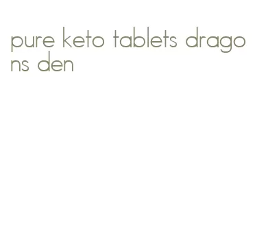 pure keto tablets dragons den