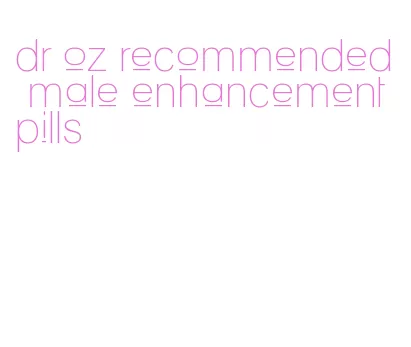 dr oz recommended male enhancement pills