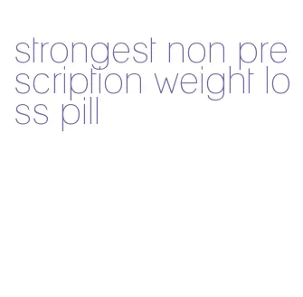 strongest non prescription weight loss pill