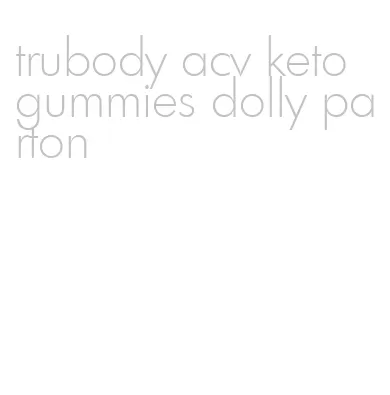 trubody acv keto gummies dolly parton