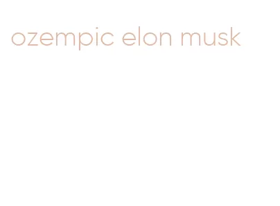 ozempic elon musk