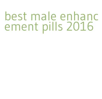 best male enhancement pills 2016