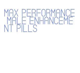 max performance male enhancement pills