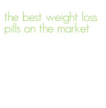 the best weight loss pills on the market