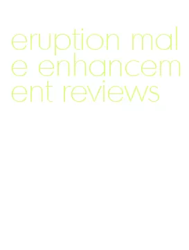 eruption male enhancement reviews
