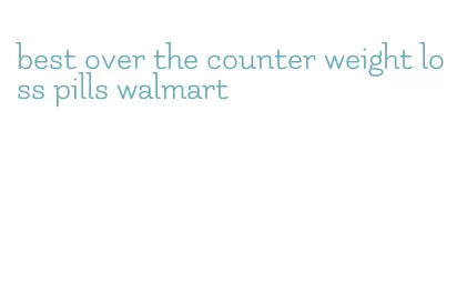 best over the counter weight loss pills walmart