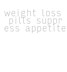 weight loss pills suppress appetite