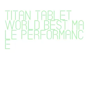 titan tablet world best male performance